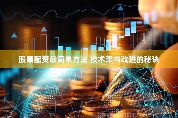 股票配资最简单方法 技术架构改进的秘诀
