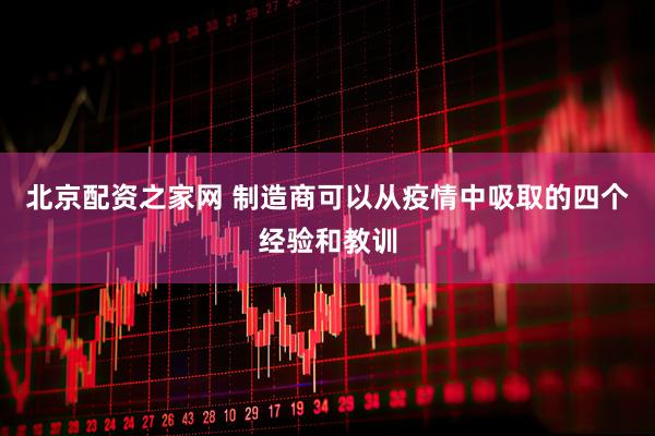 北京配资之家网 制造商可以从疫情中吸取的四个经验和教训