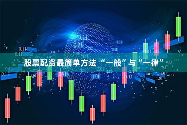 股票配资最简单方法 “一般”与“一律”